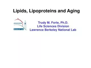 Lipids, Lipoproteins and Aging 	 	 Trudy M. Forte, Ph.D. 		 Life Sciences Division