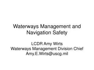 Waterways Management and Navigation Safety LCDR Amy Wirts Waterways Management Division Chief