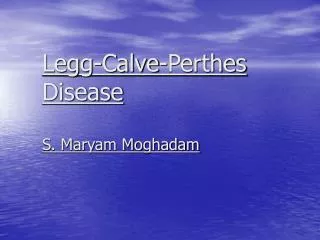 Legg-Calve-Perthes Disease S. Maryam Moghadam