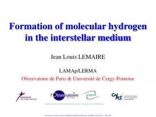 Formation of molecular hydrogen in the interstellar medium Jean Louis LEMAIRE LAMAp /LERMA