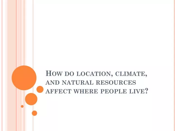 how do location climate and natural resources affect where people live