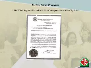 For New Private Originators 1. SEC/CDA Registration and Articles of Incorporation /Code of By-Laws
