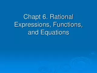 Chapt 6. Rational Expressions, Functions, and Equations
