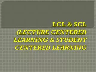 lcl scl lecture centered learning student centered learning