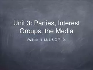 Unit 3: Parties, Interest Groups, the Media