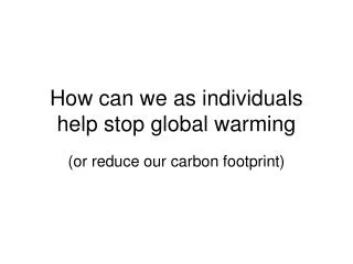 How can we as individuals help stop global warming