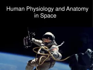 Human Physiology and Anatomy 			in Space
