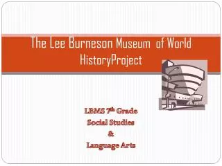 The Lee Burneson Museum of World HistoryProject
