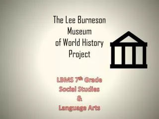 The Lee Burneson Museum of World History Project