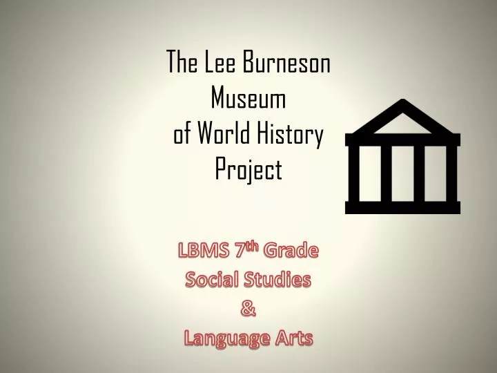 the lee burneson museum of world history project