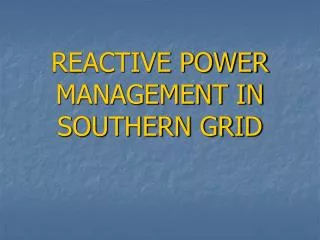 REACTIVE POWER MANAGEMENT IN SOUTHERN GRID
