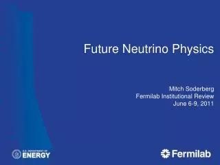 Future Neutrino Physics Mitch Soderberg Fermilab Institutional Review June 6-9, 2011