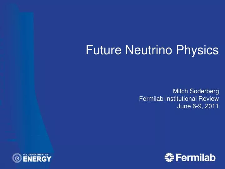 future neutrino physics mitch soderberg fermilab institutional review june 6 9 2011
