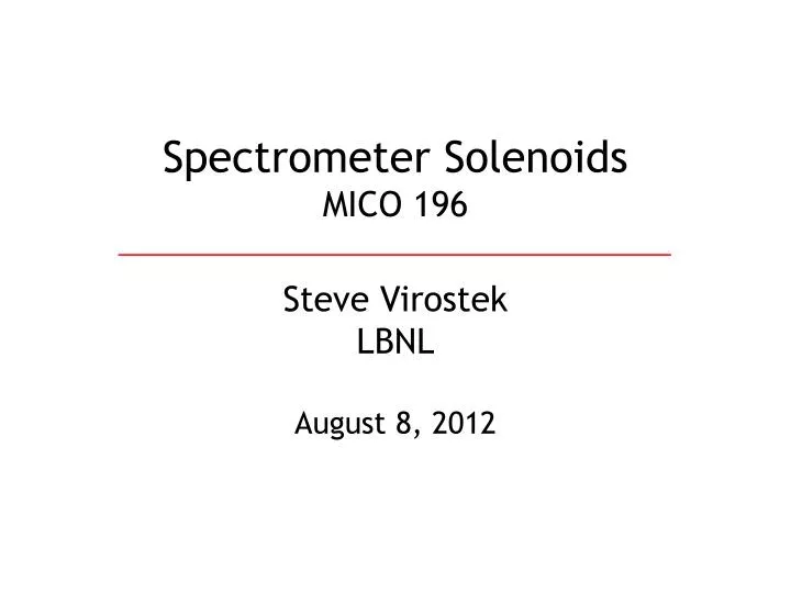 spectrometer solenoids mico 196 steve virostek lbnl august 8 2012