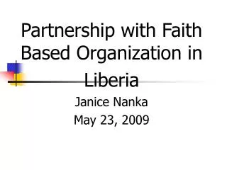 Partnership with Faith Based Organization in Liberia Janice Nanka May 23, 2009