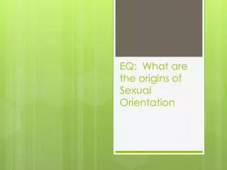 EQ: What are the origins of Sexual Orientation