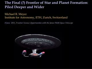 The Final (?) Frontier of Star and Planet Formation: Piled Deeper and Wider Michael R. Meyer