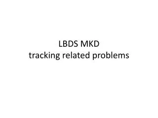 LBDS MKD tracking related problems