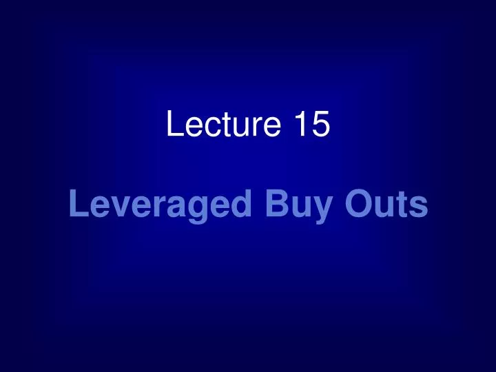 lecture 15 leveraged buy outs