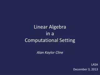 Linear Algebra in a Computational Setting Alan Kaylor Cline
