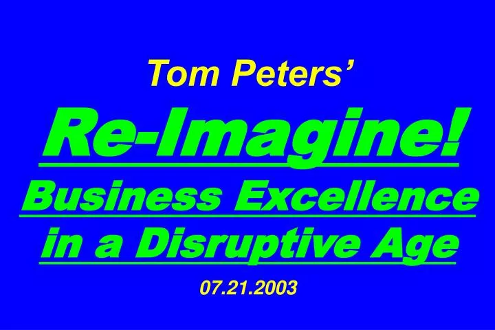 tom peters re imagine business excellence in a disruptive age 07 21 2003