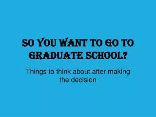 So you want to go to graduate school?