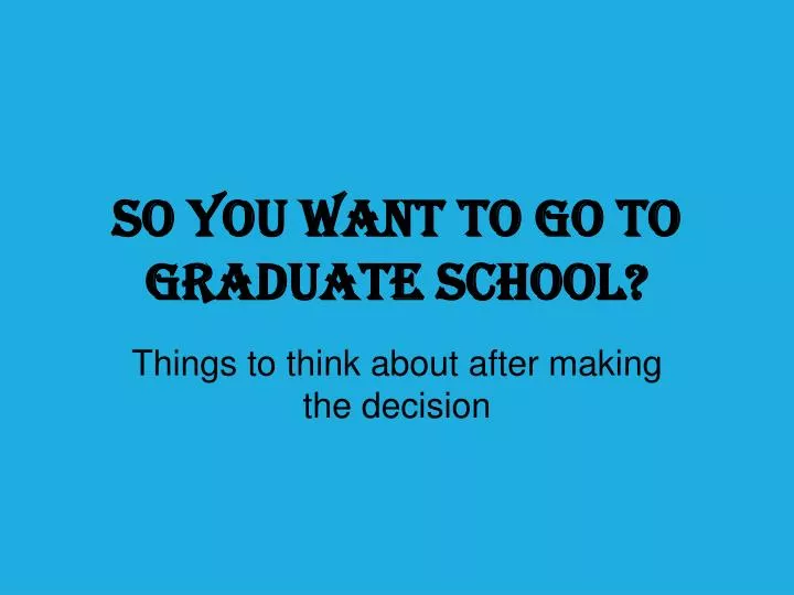 so you want to go to graduate school