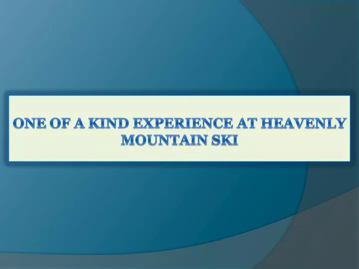 one of a kind experience at heavenly mountain ski