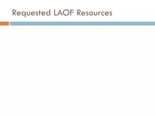 Requested LAOF Resources