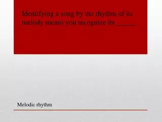 Identifying a song by the rhythm of its melody means you recognize its______