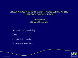 URBAN ATMOSPHERIC CHEMISTRY MODELLING AT THE METEOROLOGICAL OFFICE Dick Derwent Climate Research