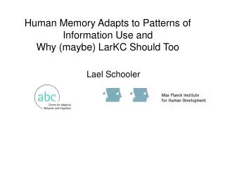 Human Memory Adapts to Patterns of Information Use and Why (maybe) LarKC Should Too
