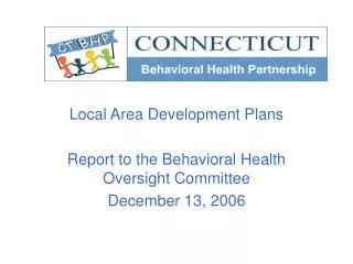 Local Area Development Plans Report to the Behavioral Health Oversight Committee December 13, 2006