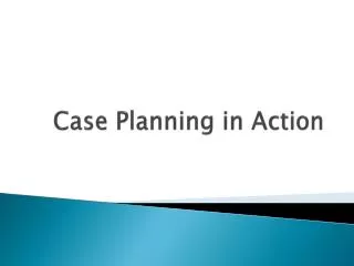 Case Planning in Action