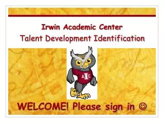 Irwin Academic Center Talent Development Identification WELCOME! Please sign in ?