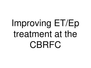 Improving ET/Ep treatment at the CBRFC