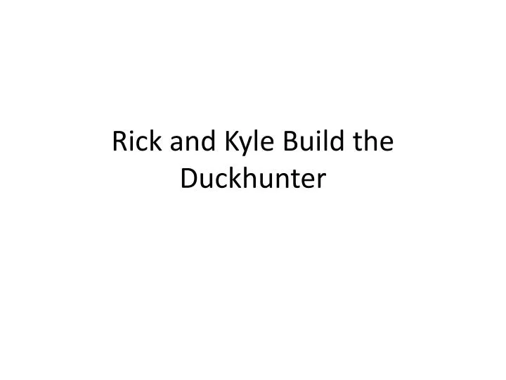 rick and kyle build the duckhunter