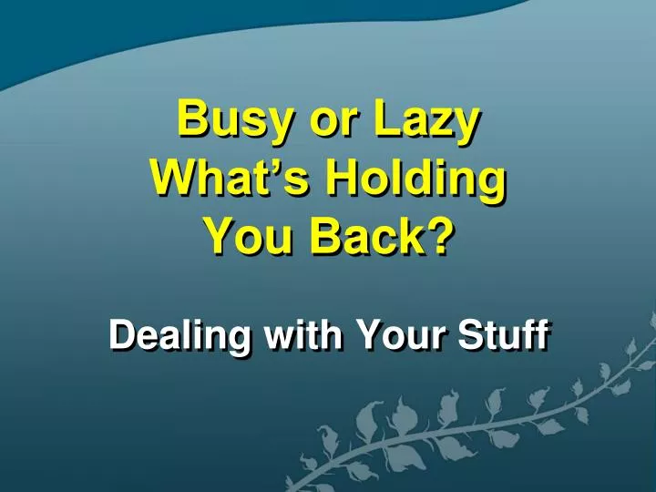 busy or lazy what s holding you back