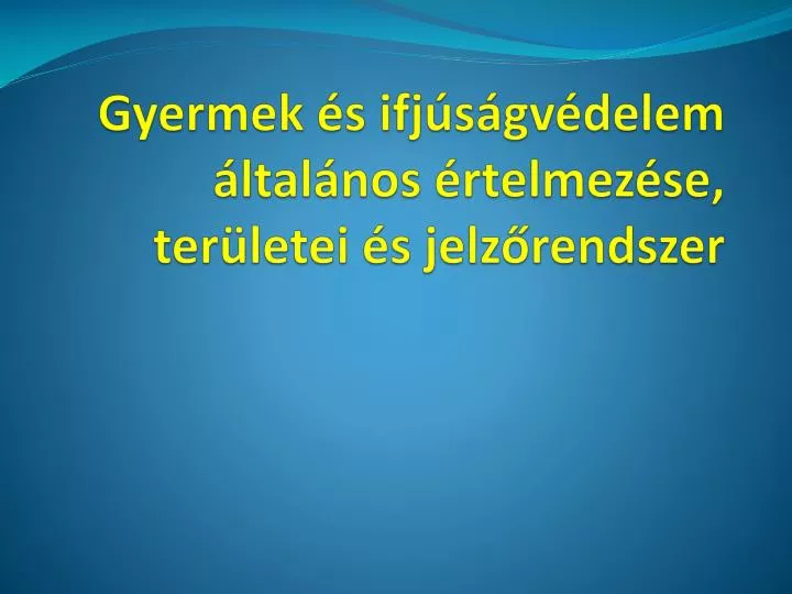 gyermek s ifj s gv delem ltal nos rtelmez se ter letei s jelz rendszer