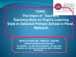 TOPIC : The Impct of Teachers’ Teaching Style on Pupil’s Learning - slide 1