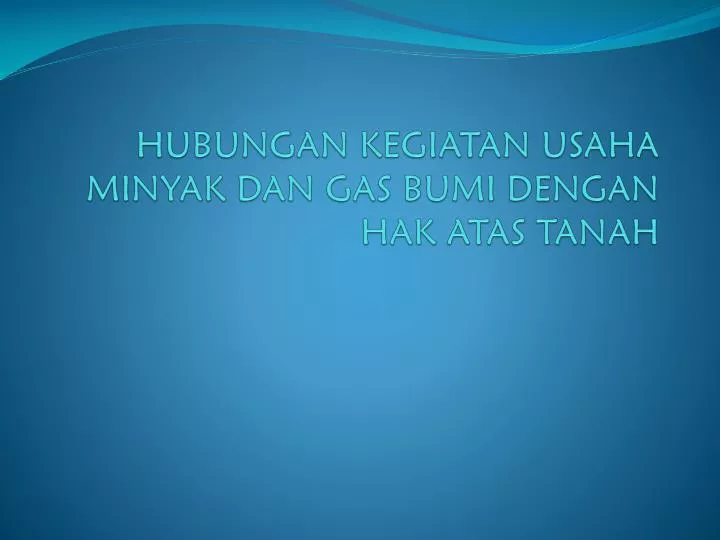 hubungan kegiatan usaha minyak dan gas bumi dengan hak atas tanah