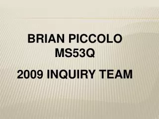 BRIAN PICCOLO MS53Q 2009 INQUIRY TEAM