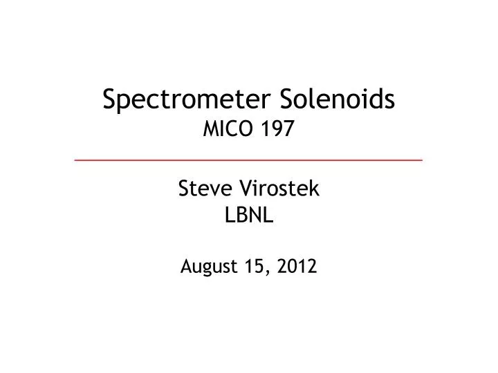 spectrometer solenoids mico 197 steve virostek lbnl august 15 2012