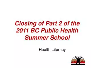 Closing of Part 2 of the 2011 BC Public Health Summer School