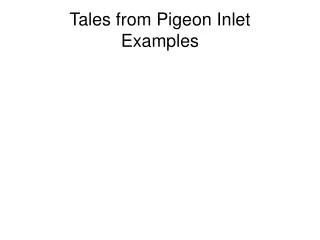 Tales from Pigeon Inlet Examples