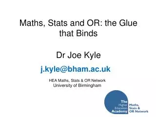 Maths, Stats and OR: the Glue that Binds Dr Joe Kyle