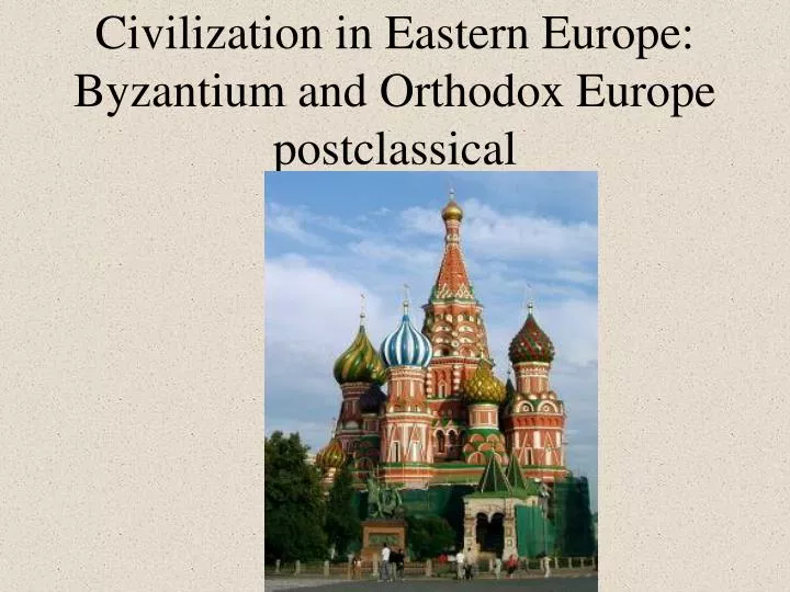 civilization in eastern europe byzantium and orthodox europe postclassical
