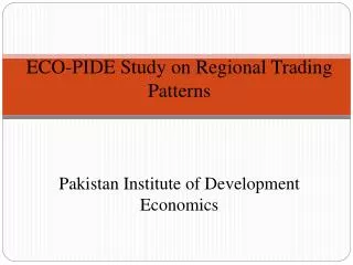 ECO-PIDE Study on Regional Trading Patterns Pakistan Institute of Development Economics