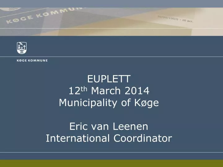 euplett 12 th march 2014 municipali ty of k ge eric van leenen international coordinator
