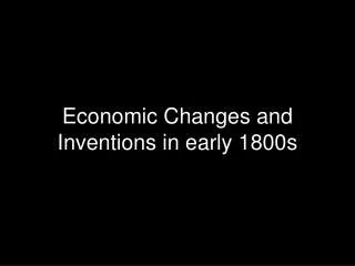 Economic Changes and Inventions in early 1800s